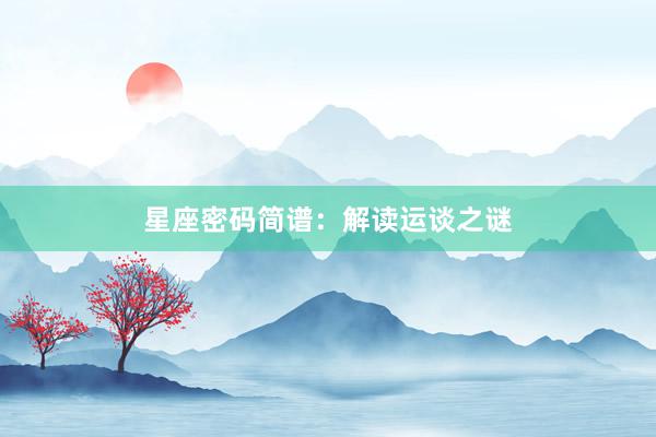 星座密码简谱:解读运谈之谜